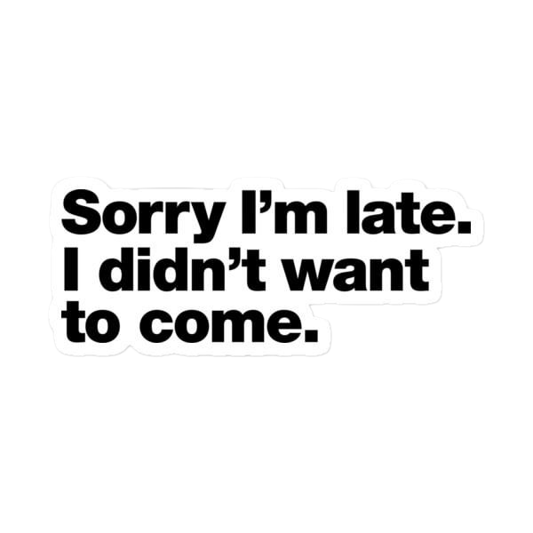 Sorry Late Didn Want Come